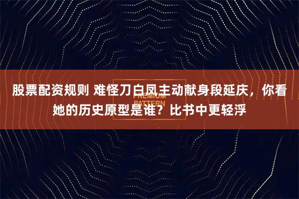 股票配资规则 难怪刀白凤主动献身段延庆，你看她的历史原型是谁？比书中更轻浮